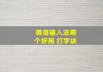 微信输入法哪个好用 打字块